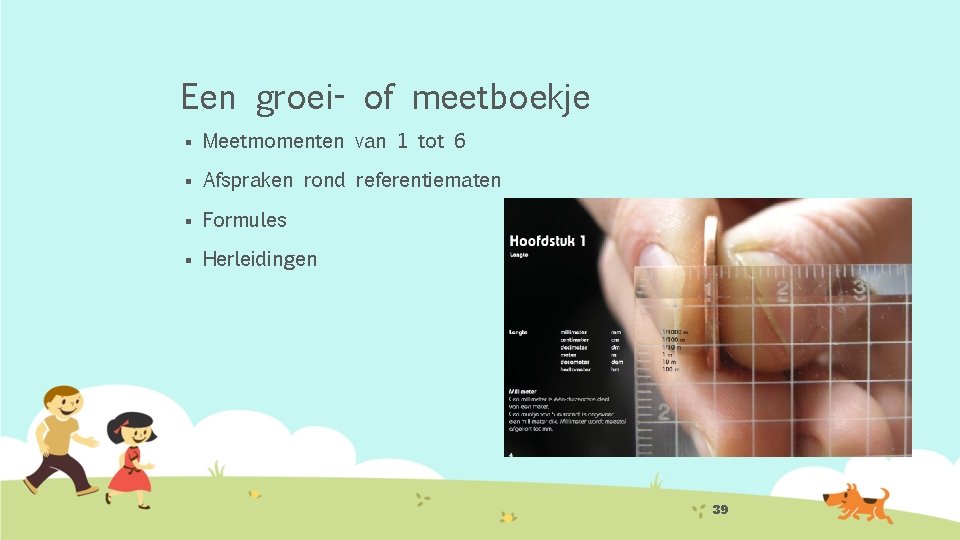 Een groei- of meetboekje § Meetmomenten van 1 tot 6 § Afspraken rond referentiematen