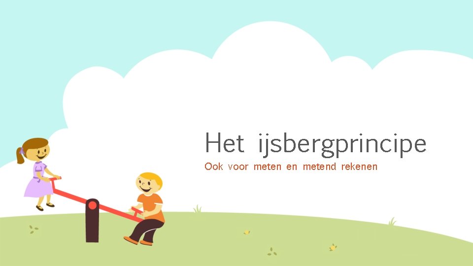 Het ijsbergprincipe Ook voor meten en metend rekenen 