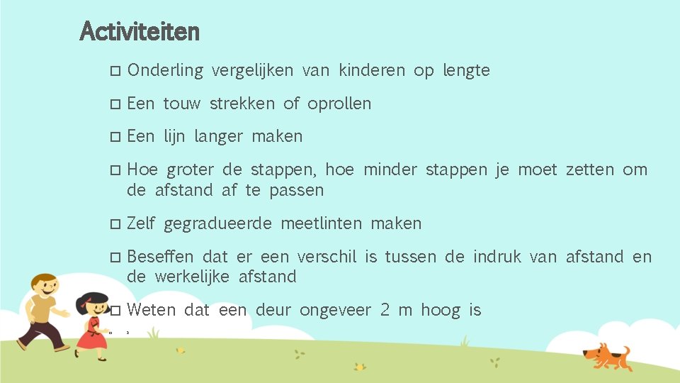 Activiteiten Onderling vergelijken van kinderen op lengte Een touw strekken of oprollen Een lijn