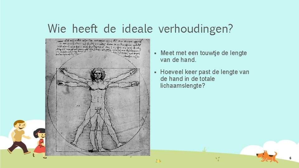 Wie heeft de ideale verhoudingen? § Meet met een touwtje de lengte van de