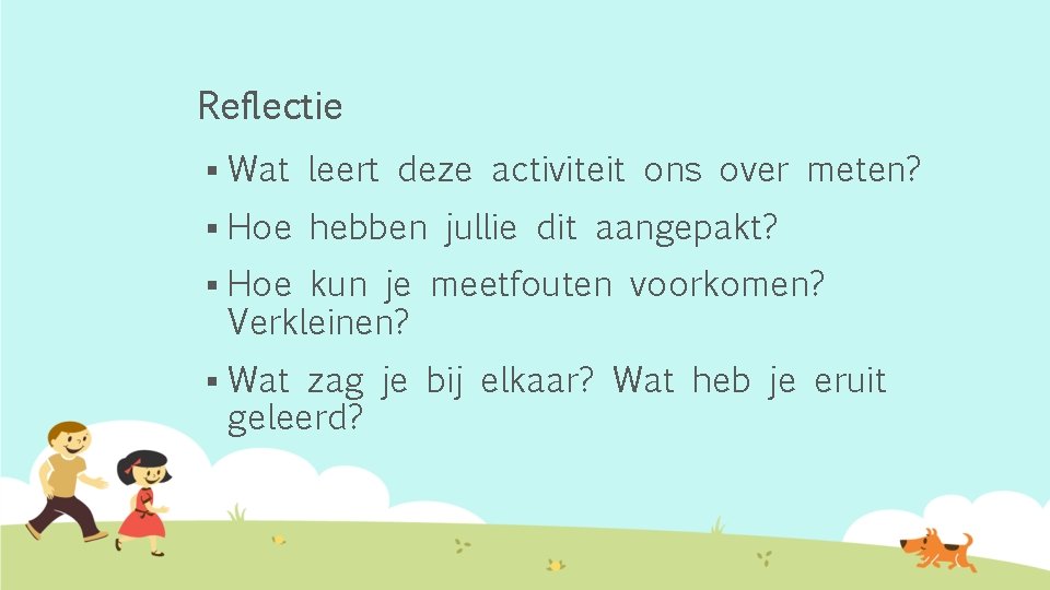Reflectie § Wat leert deze activiteit ons over meten? § Hoe hebben jullie dit