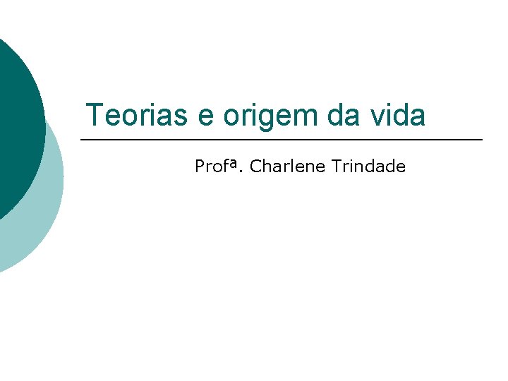Teorias e origem da vida Profª. Charlene Trindade Teorias e origem da vida Profª. Charlene Trindade
