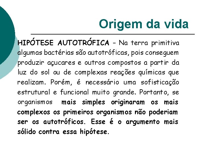 Origem da vida HIPÓTESE AUTOTRÓFICA – Na terra primitiva algumas bactérias são autotróficas, pois Origem da vida HIPÓTESE AUTOTRÓFICA – Na terra primitiva algumas bactérias são autotróficas, pois