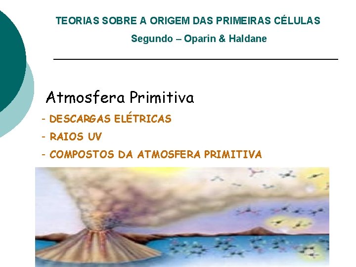 TEORIAS SOBRE A ORIGEM DAS PRIMEIRAS CÉLULAS Segundo – Oparin & Haldane Atmosfera Primitiva TEORIAS SOBRE A ORIGEM DAS PRIMEIRAS CÉLULAS Segundo – Oparin & Haldane Atmosfera Primitiva