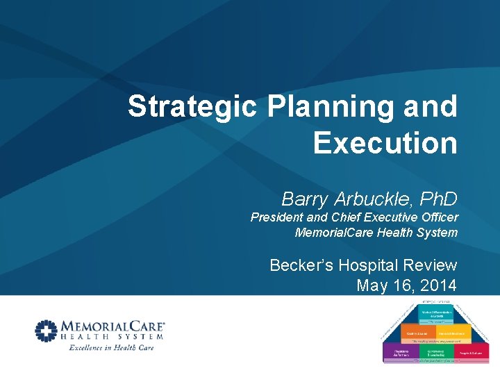 Strategic Planning and Execution Barry Arbuckle, Ph. D President and Chief Executive Officer Memorial.
