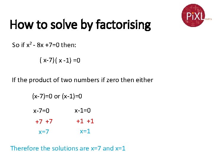 How to solve by factorising So if x 2 - 8 x +7=0 then: