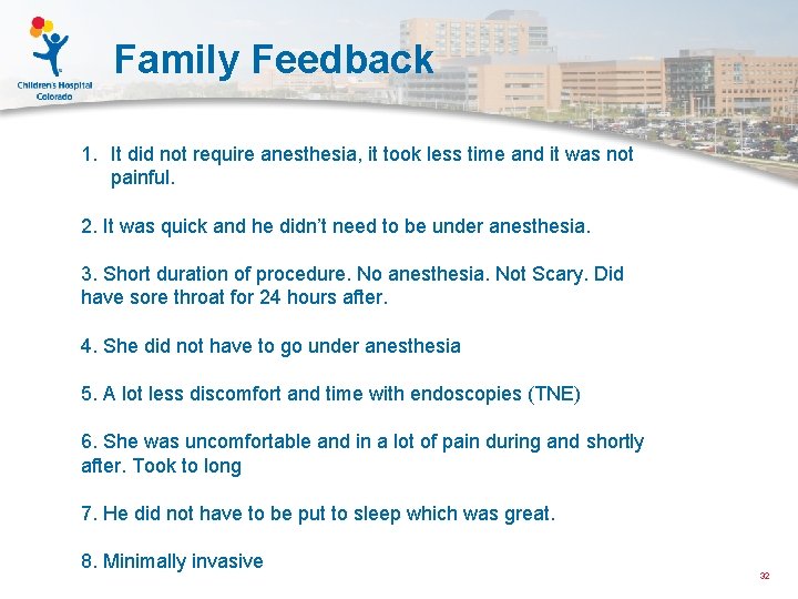 Family Feedback 1. It did not require anesthesia, it took less time and it