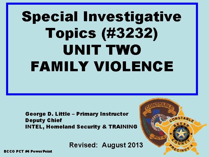 Special Investigative Topics (#3232) UNIT TWO FAMILY VIOLENCE George D. Little – Primary Instructor