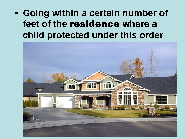  • Going within a certain number of feet of the residence where a