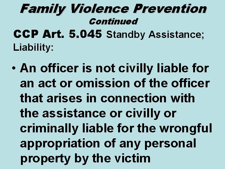 Family Violence Prevention Continued CCP Art. 5. 045 Standby Assistance; Liability: • An officer