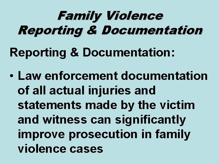 Family Violence Reporting & Documentation: • Law enforcement documentation of all actual injuries and
