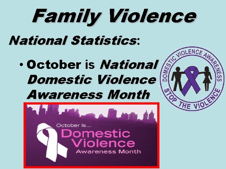 Family Violence National Statistics: • October is National Domestic Violence Awareness Month 