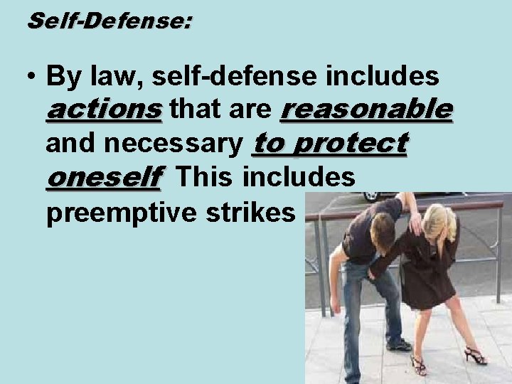 Self-Defense: • By law, self-defense includes actions that are reasonable and necessary to protect