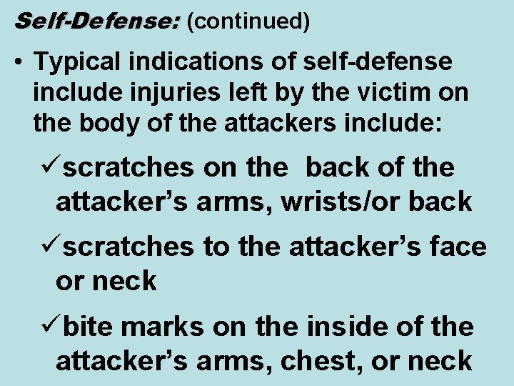 Self-Defense: (continued) • Typical indications of self-defense include injuries left by the victim on