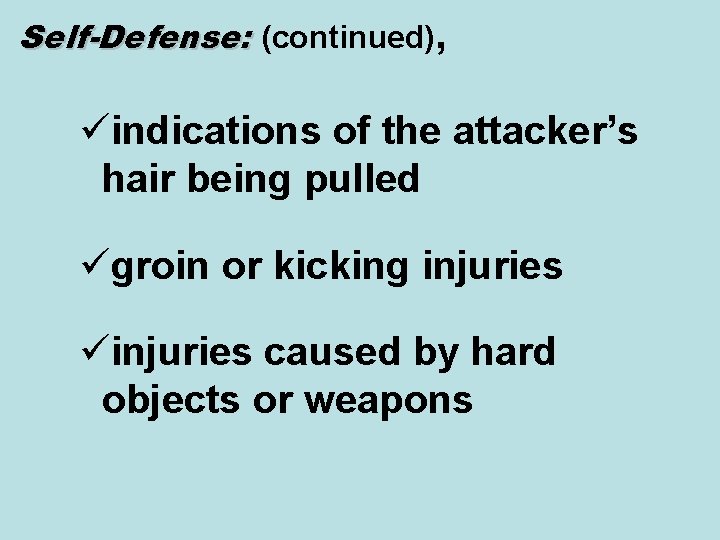 Self-Defense: (continued), üindications of the attacker’s hair being pulled ügroin or kicking injuries üinjuries