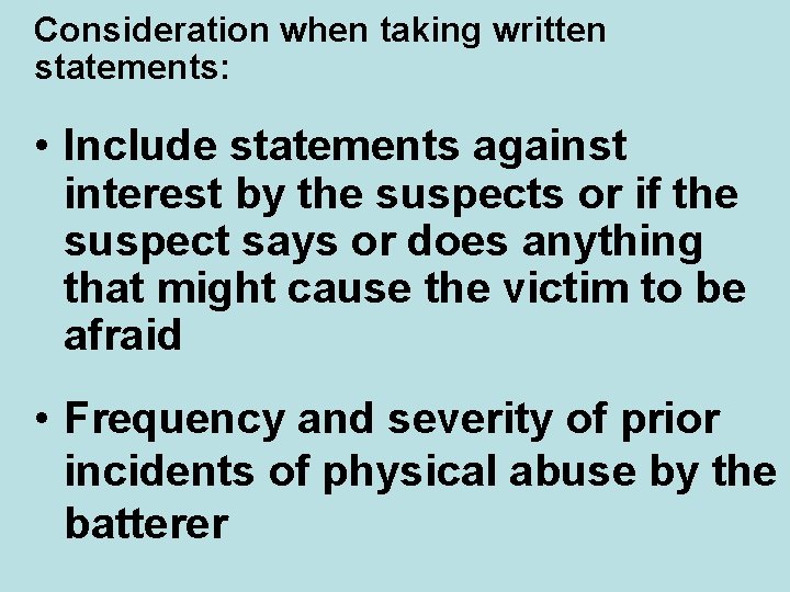 Consideration when taking written statements: • Include statements against interest by the suspects or