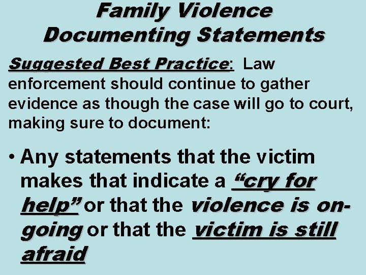 Family Violence Documenting Statements Suggested Best Practice: Law enforcement should continue to gather evidence