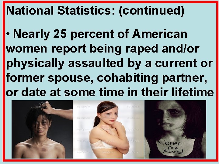 National Statistics: (continued) • Nearly 25 percent of American women report being raped and/or