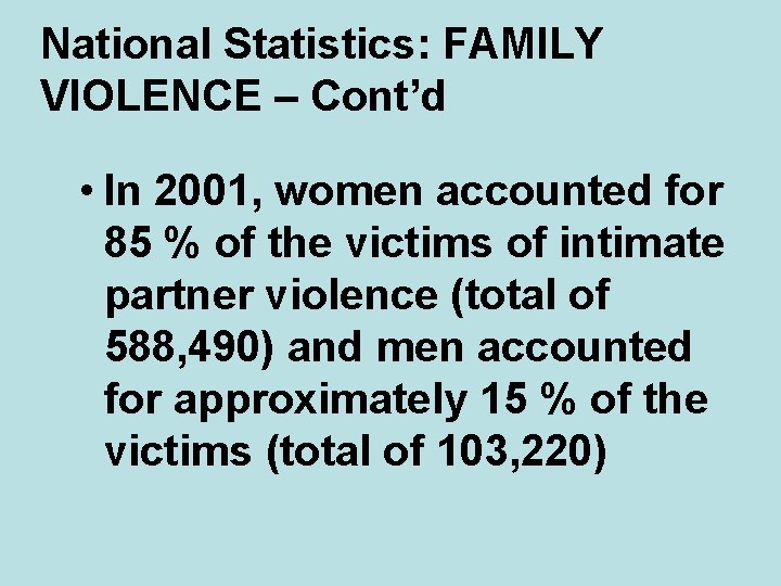 National Statistics: FAMILY VIOLENCE – Cont’d • In 2001, women accounted for 85 %