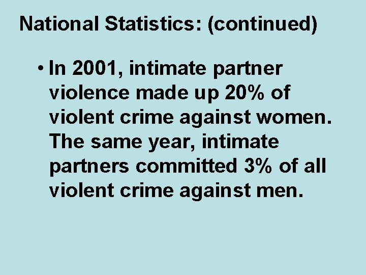 National Statistics: (continued) • In 2001, intimate partner violence made up 20% of violent