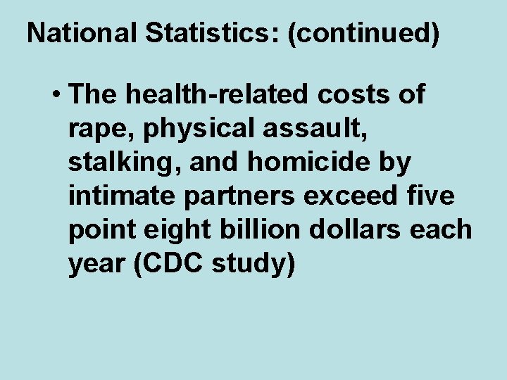 National Statistics: (continued) • The health-related costs of rape, physical assault, stalking, and homicide