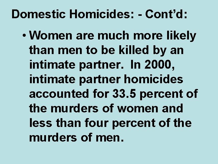 Domestic Homicides: - Cont’d: • Women are much more likely than men to be