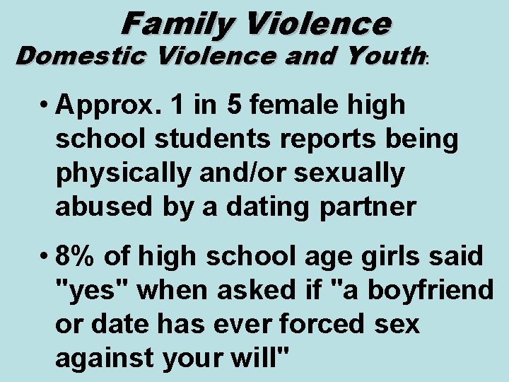 Family Violence Domestic Violence and Youth: • Approx. 1 in 5 female high school