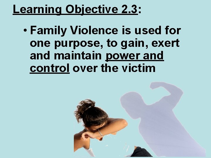 Learning Objective 2. 3: • Family Violence is used for one purpose, to gain,