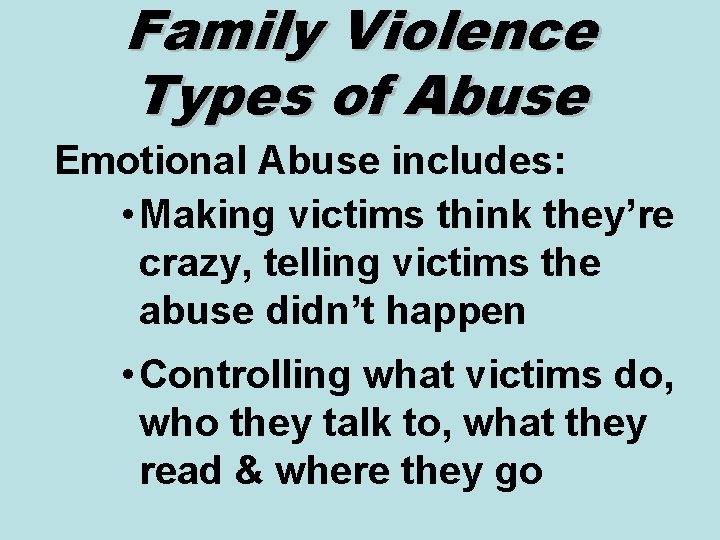 Family Violence Types of Abuse Emotional Abuse includes: • Making victims think they’re crazy,