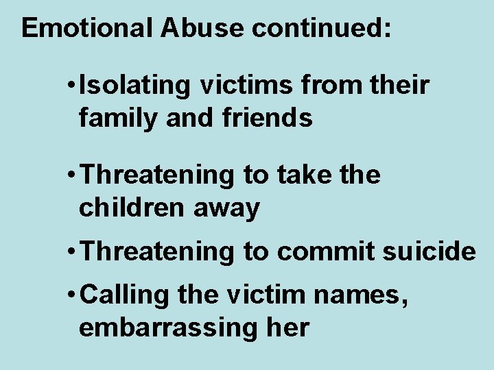 Emotional Abuse continued: • Isolating victims from their family and friends • Threatening to