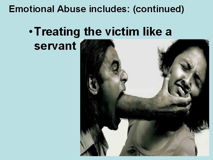 Emotional Abuse includes: (continued) • Treating the victim like a servant 