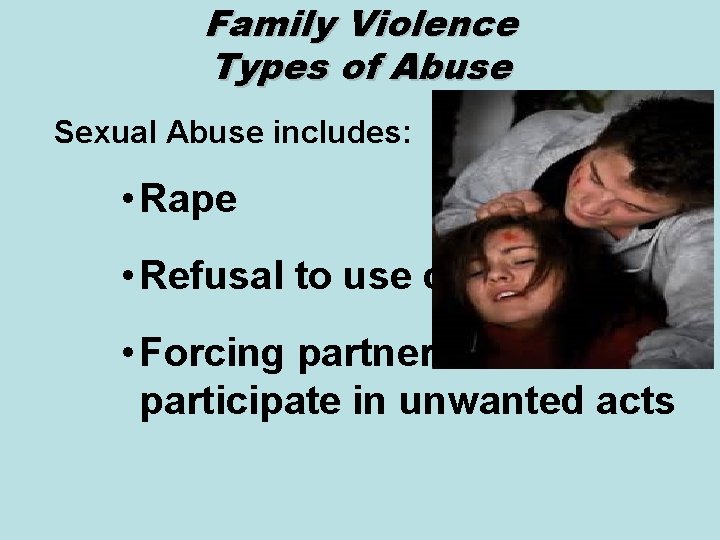 Family Violence Types of Abuse Sexual Abuse includes: • Rape • Refusal to use