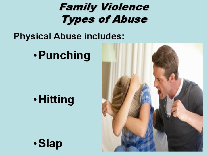 Family Violence Types of Abuse Physical Abuse includes: • Punching • Hitting • Slap