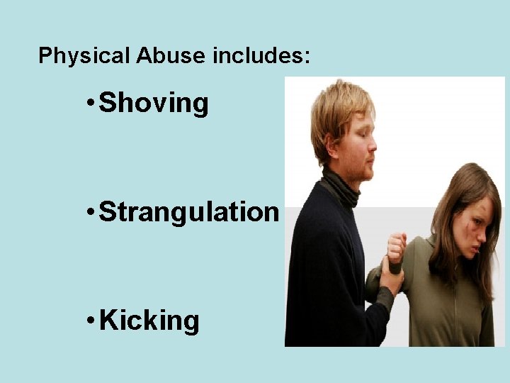 Physical Abuse includes: • Shoving • Strangulation • Kicking 