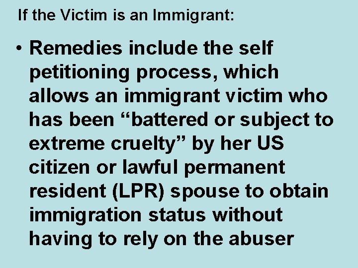 If the Victim is an Immigrant: • Remedies include the self petitioning process, which