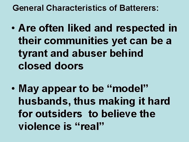 General Characteristics of Batterers: • Are often liked and respected in their communities yet