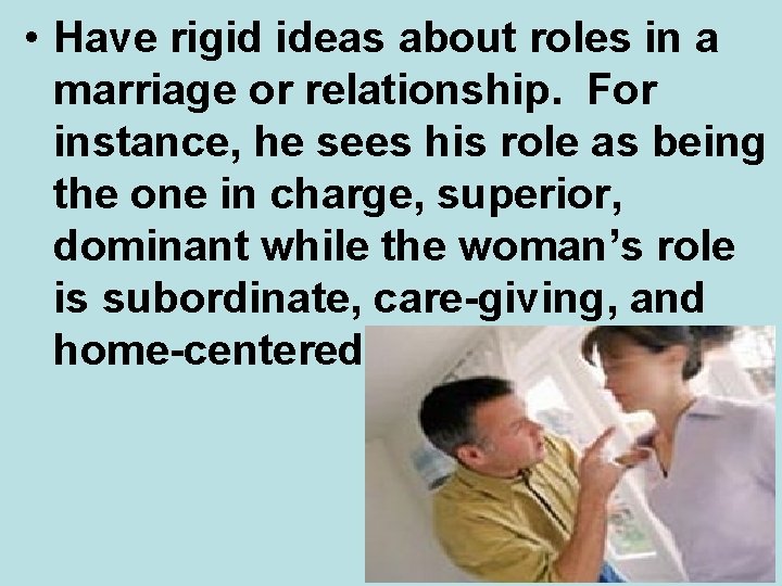  • Have rigid ideas about roles in a marriage or relationship. For instance,