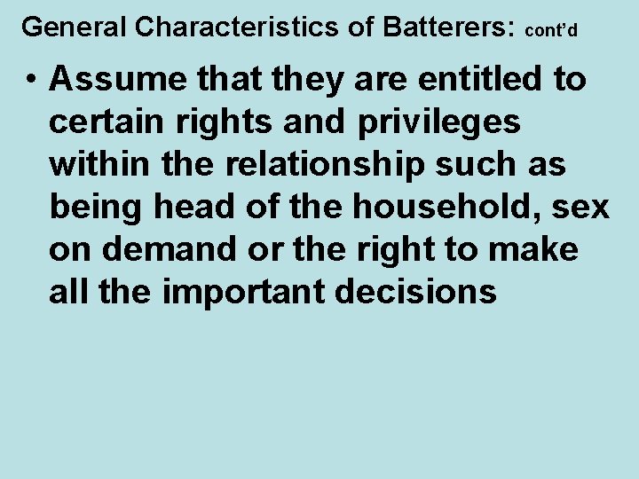 General Characteristics of Batterers: cont’d • Assume that they are entitled to certain rights