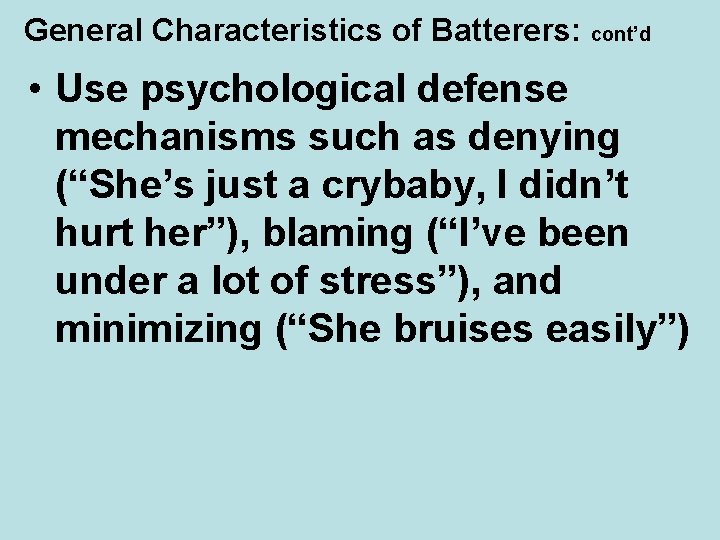 General Characteristics of Batterers: cont’d • Use psychological defense mechanisms such as denying (“She’s