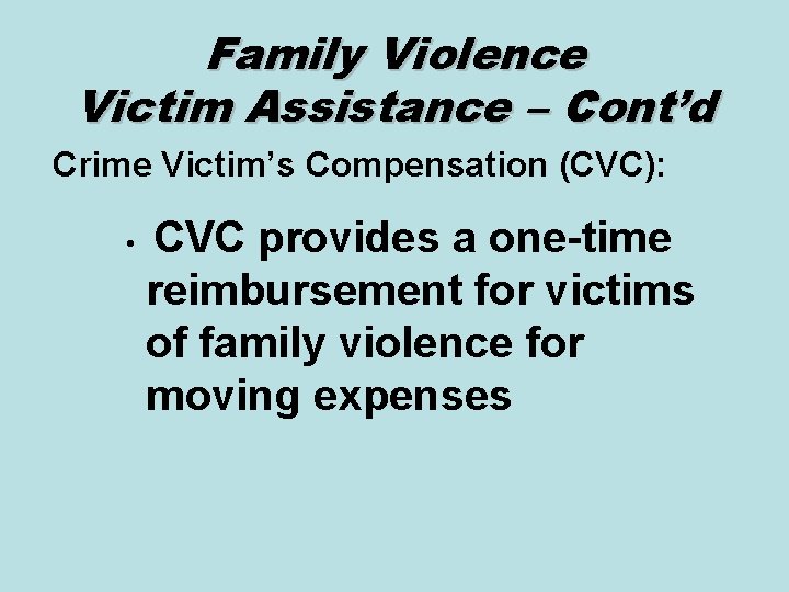 Family Violence Victim Assistance – Cont’d Crime Victim’s Compensation (CVC): • CVC provides a