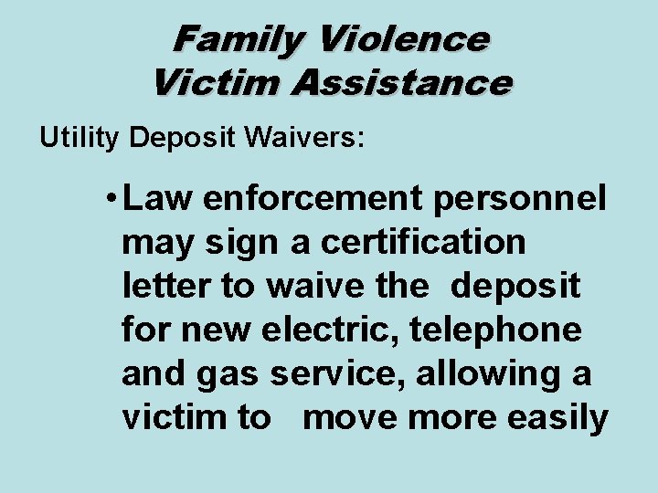 Family Violence Victim Assistance Utility Deposit Waivers: • Law enforcement personnel may sign a