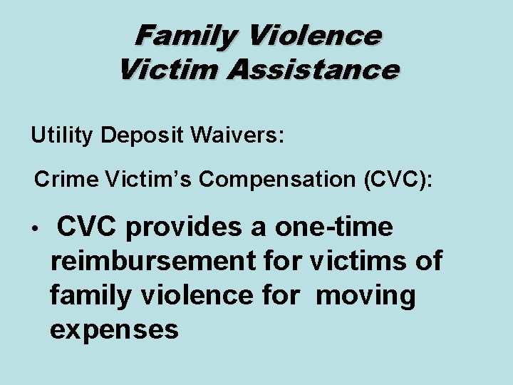 Family Violence Victim Assistance Utility Deposit Waivers: Crime Victim’s Compensation (CVC): • CVC provides