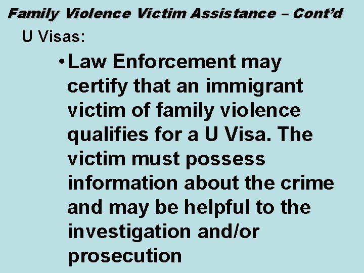 Family Violence Victim Assistance – Cont’d U Visas: • Law Enforcement may certify that