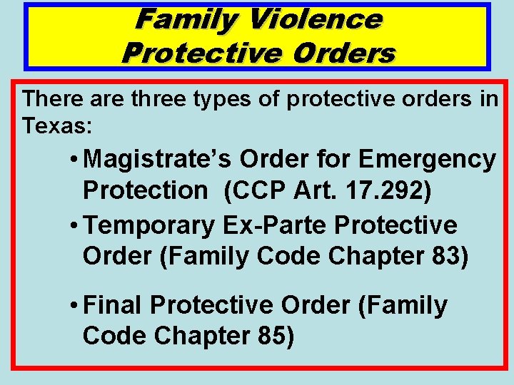 Family Violence Protective Orders There are three types of protective orders in Texas: •