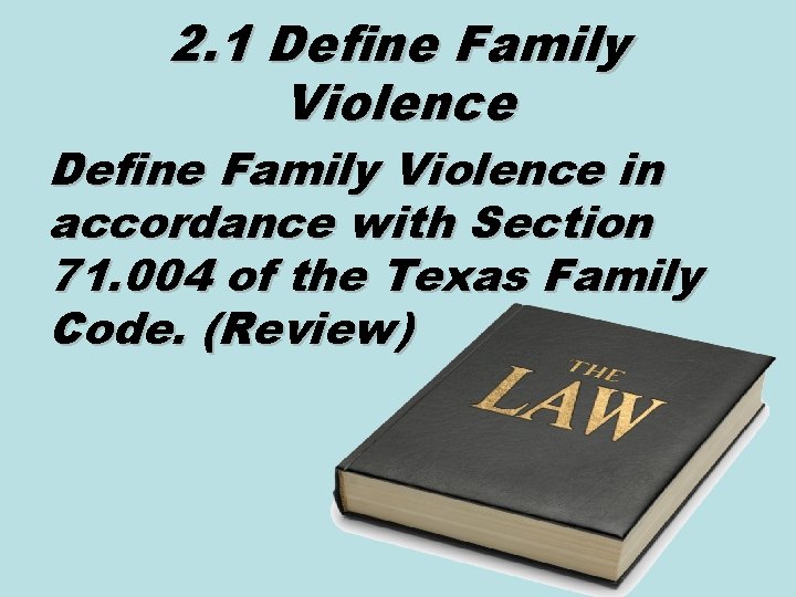 2. 1 Define Family Violence in accordance with Section 71. 004 of the Texas