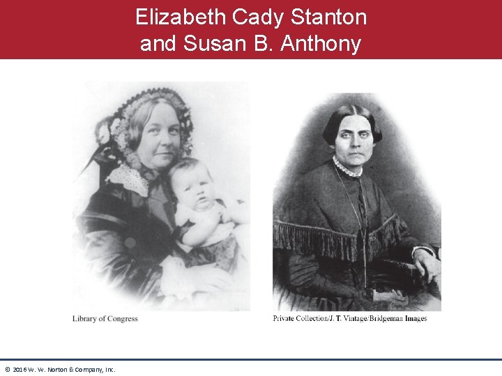 Elizabeth Cady Stanton and Susan B. Anthony © 2016 W. W. Norton & Company, Elizabeth Cady Stanton and Susan B. Anthony © 2016 W. W. Norton & Company,