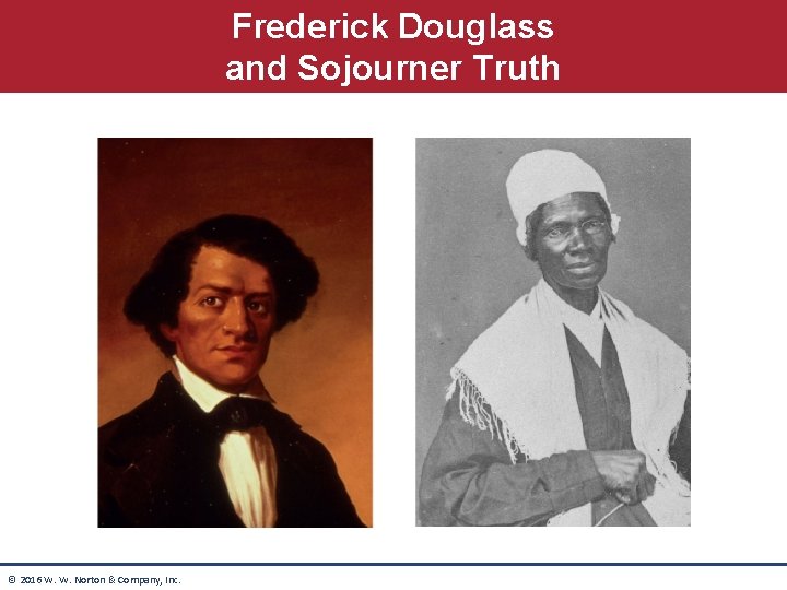 Frederick Douglass and Sojourner Truth © 2016 W. W. Norton & Company, Inc. Frederick Douglass and Sojourner Truth © 2016 W. W. Norton & Company, Inc.