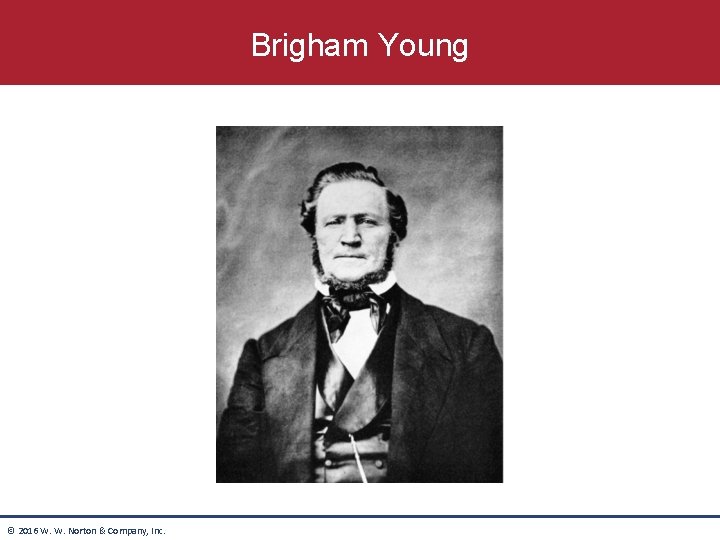 Brigham Young © 2016 W. W. Norton & Company, Inc. Brigham Young © 2016 W. W. Norton & Company, Inc.