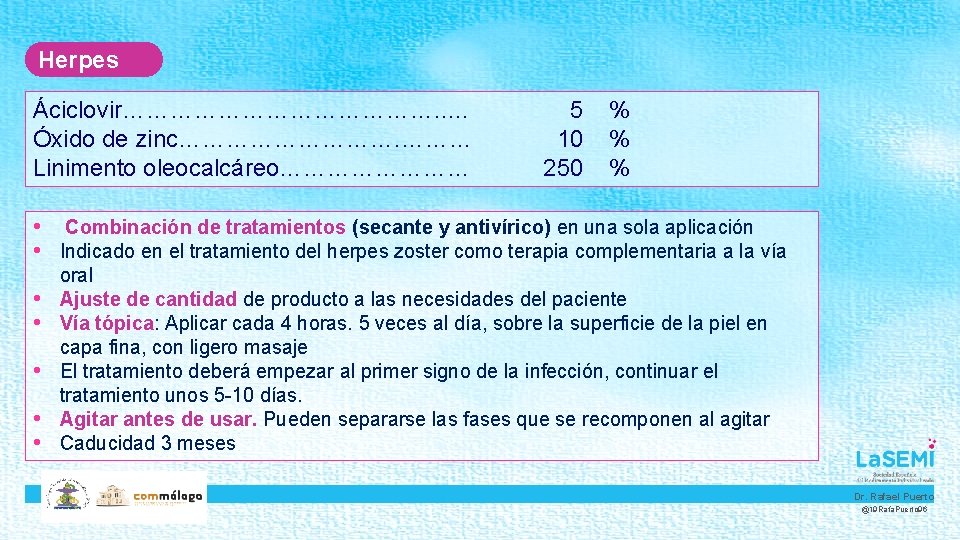 Herpes Áciclovir…………………. . … Óxido de zinc……………. ……… Linimento oleocalcáreo………… 5 10 250 %