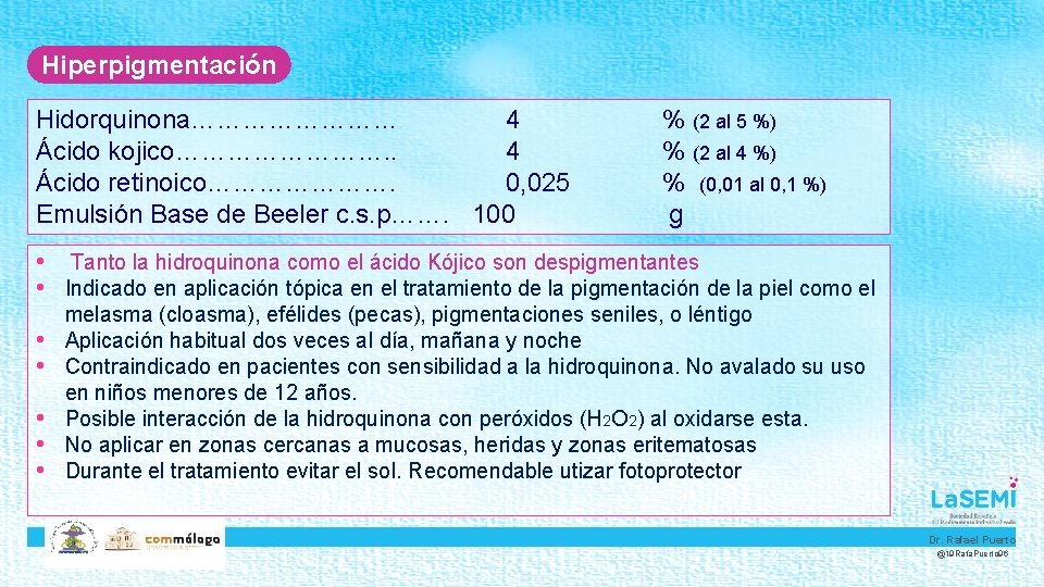 Hiperpigmentación Hidorquinona………… 4 Ácido kojico…………. . 4 Ácido retinoico…………………. 0, 025 Emulsión Base de